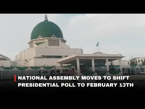 NATIONAL ASSEMBLY MOVES TO SHIFT PRESIDENTIAL POLL TO FEBRUARY 13TH