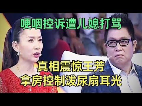 给了房子却换回儿媳打骂，婆婆哽咽控诉，谁料儿子上台说出真相震惊王芳：母亲拿房控制，泼尿扇耳光【王芳王为念调解】