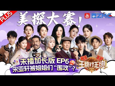 【EP6 Plus】宋亚轩脸爆红的一期！关晓彤悄悄晒黑惊艳所有人？姚晨闫妮谁才是迷糊蛋？| 王牌对王牌9