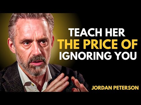 Teach Her The Price Of Ignoring You – Jordan Peterson