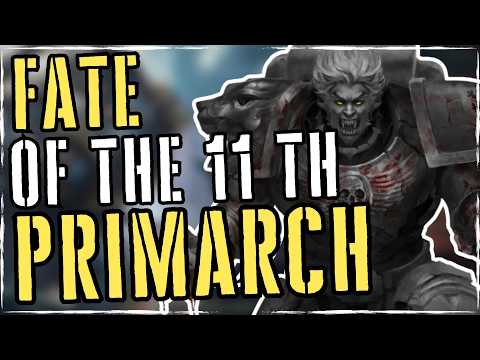 What Happened To The  LOST 11th PRIMARCH | WARHAMMER 40K LORE