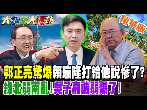 郭正亮驚爆賴瑞隆打給他說慘了?綠北弱南亂!吳子嘉譏弱爆了!【#大新聞大爆卦】精華版3 @大新聞大爆卦HotNewsTalk