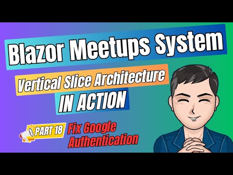 Blazor Meetups Part 18 - Fix Google Authentication  | Vertical Slice Architecture in Action