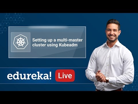 Kubernetes Live - 5 | Set up a Multi Master cluster using Kubeadm | Kubernetes Training | Edureka