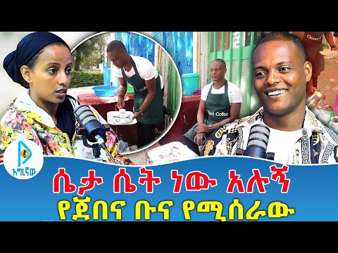 ሴታ ሴት  ነው አሉኝ | የጀበና ቡና የሚሰራው