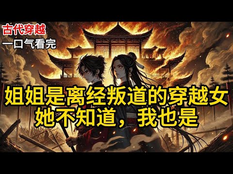 【完结】我的长姐是京城最离经叛道的贵女。她八岁吟诗惊翰林，十二马场赛马夺得头筹，十七岁拒了首辅嫡子的求亲，扬言要一生一世一双人《姐姐是离经叛道的穿越女，她不知道，我也是》#有声小说 #小说 N143