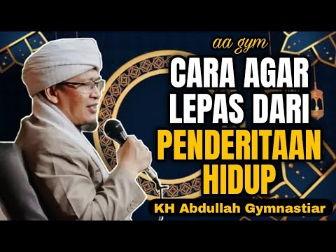 Cara Agar Lepas Dari Penderitaan Hidup | aa gym | KH Abdullah Gymnastiar