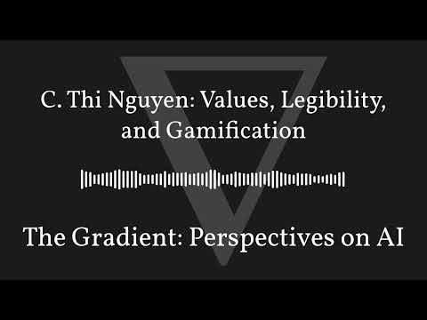 The Gradient Podcast - C. Thi Nguyen: Values, Legibility, and Gamification