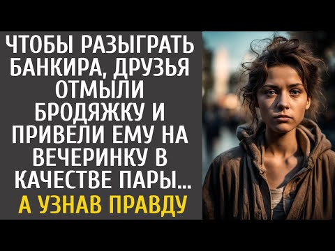 Для розыгрыша банкира друзья отмыли бродяжку и привели ему на вечеринку в качестве пары… А узнав ЭТО