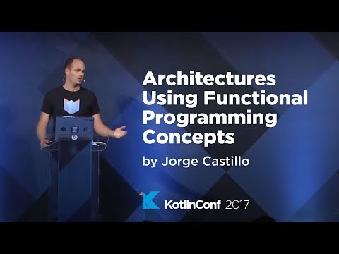 KotlinConf 2017 - Architectures Using Functional Programming Concepts by Jorge Castillo