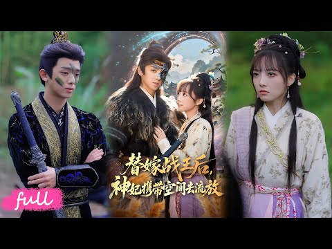 🍂 Multi Sub【替嫁戰王后，神妃攜帶空間流放】異能特工穿古代遇抄家流放，收物資撕仇敵，護恩人改寫命運！#短劇完整版#短劇推薦#短劇全集#Drama#小言推文#古風#宮鬥#週恆宇#範薇