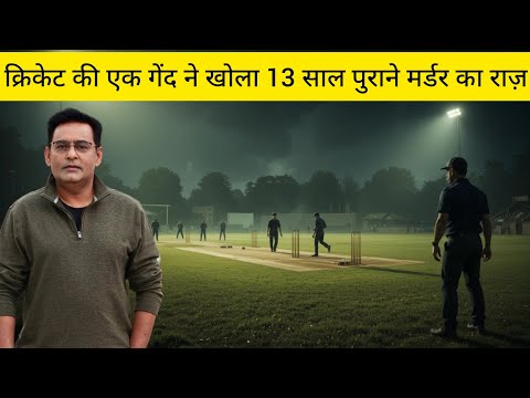 क्रिकेट की एक गेंद ने खोला 13 साल पुराने मर्डर का राज़