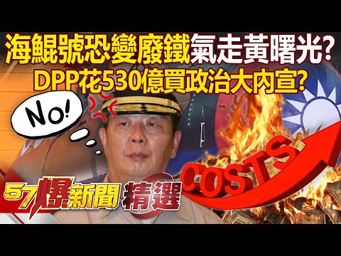 海鯤號交艦卡關「530億買一場政治大內宣」氣走黃曙光？！ 1號艦海測跳票「還有7艘在排隊」潛艦國造最後剩一堆廢鐵？！- 徐俊相【57爆新聞 精選】