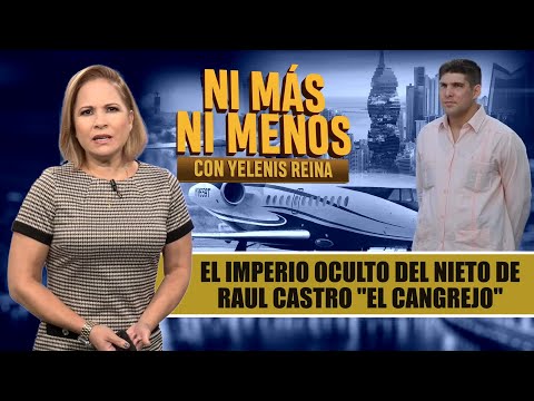 EL IMPERIO OCULTO DEL NIETO DE RAUL CASTRO