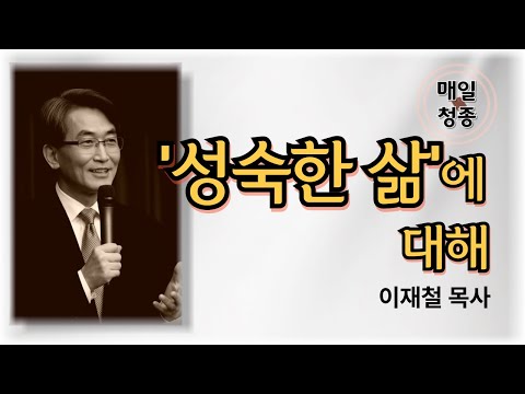 '성숙한 삶'에 대해 | 이재철 목사