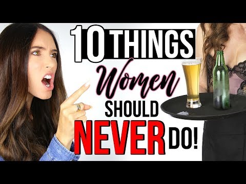 10 Things Women Should NEVER Do!