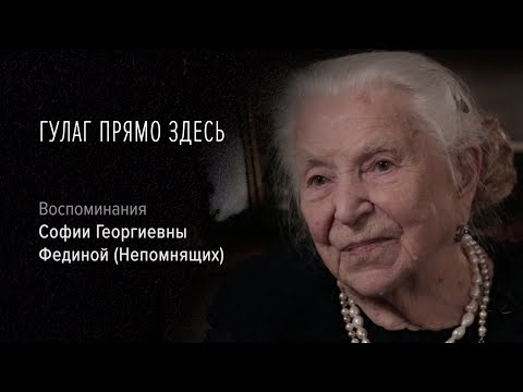 Гулаг прямо здесь. София Георгиевна Федина (Непомнящих). 2: «Ночью я думала, что меня расстреляют».