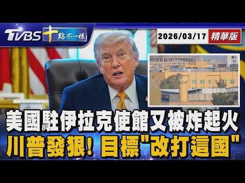 美國駐伊拉克使館又被炸起火 川普發狠! 目標「改打這國」|十點不一樣 20260317 @TVBSNEWS01