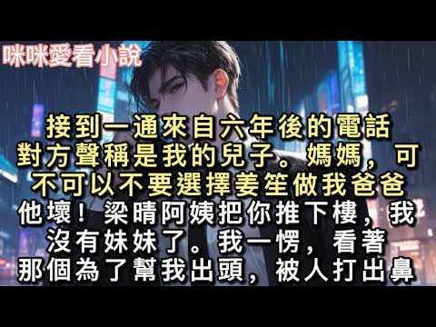 接到一通來自六年後的電話。對方聲稱是我的兒子。「媽媽，可不可以不要選擇姜笙做我爸爸？」「他壞！梁晴阿姨把你推下樓，我沒有妹妹了。」#甜寵 #小說 