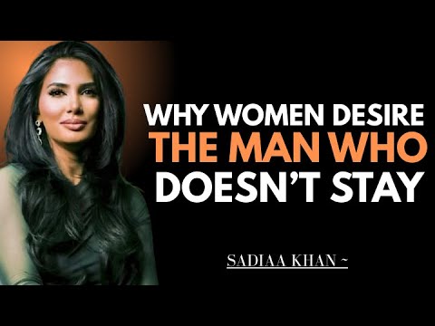 Why Women Desire the Man Who Doesn’t Stay | Sadia Khan |