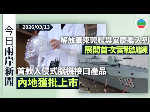 今日兩岸新聞重點：全球首款入侵式腦機接口產品獲批內地上市　癱瘓病人憑「念力」控制手套取物｜解放軍東莞艦與安慶艦同步入列　展開首次實戰訓練｜無綫新聞｜TVB News｜2026/03/13