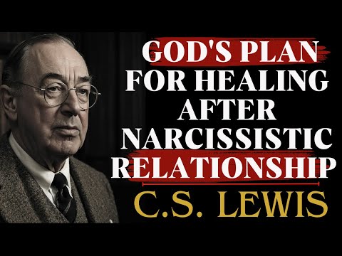 God's Plan for Healing After Narcissistic Relationship | C.S Lewis Sermons