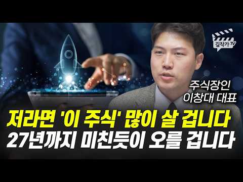 저라면 '이 주식' 많이 살 겁니다, 27년까지 미친듯이 오를 겁니다 (주식장인 이창대 대표)