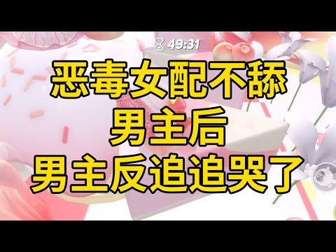恶毒女配不舔男主后，男主反追追哭了 #一口气看完 #小说 #故事 #推文 #聽書 #有聲書 #小說 #故事 #一口氣看完 #爽文