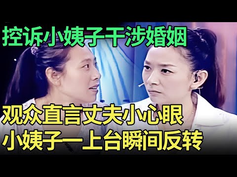 控诉小姨子干涉婚姻，观众直言丈夫小心眼，谁料当小姨子一上台，瞬间反转【王芳王为念调解】