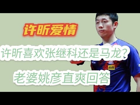 许昕的爱情有多甜？被问喜欢张继科还是马龙时，老婆姚彦直爽作答，＃许昕 ＃张继科 ＃马龙