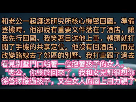 【完结】和老公一起護送研究所核心機密回國。準備登機時，他卻說有重要文件落在了酒店，讓我先行回國。我笑著目送他上車，轉頭就打開了手機的共享定位。他沒有回酒店，而是改變路線去了郊區的別墅。我打車跟了過去看