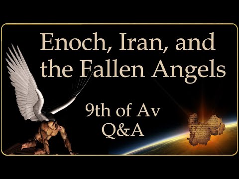 Enoch, Iran, and the Fallen Angels, a 9th of Av Q&A