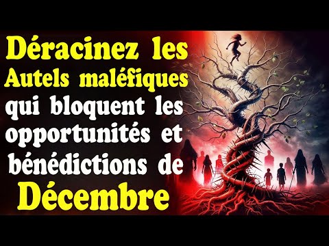 Prière du mois de Décembre pour Déraciner les Autels Maléfique qui Bloquent les Opportunités du MOIS