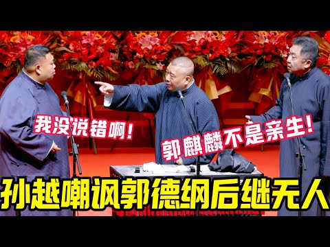 孙越嘲讽郭德纲后继无人！孙越：我没说错啊！郭麒麟拒接德云社！于谦：郭麒麟不是他亲生！！#郭德纲 #郭麒麟 #赵芸一 #阎鹤祥 #栾云平