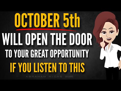 OCTOBER 5th WILL OPEN THE DOOR TO YOUR GREAT OPPORTUNITY IF YOU LISTEN TO THIS - Abraham Hicks 2025