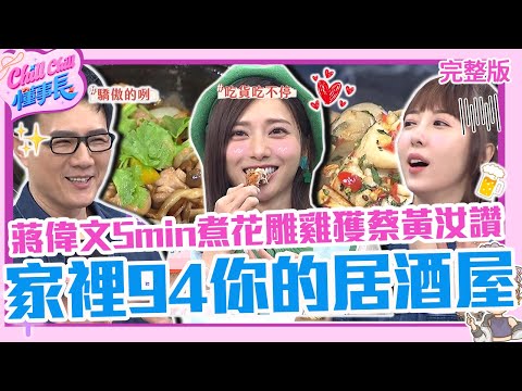 家裡94你的居酒屋！蔣偉文5min煮花雕雞蔡黃汝讚賞：肉超嫩！蔡頤榛偏愛詹姆士讓大廚吃醋「我很髒」？【#ChillChill懂事長】💼20240523 EP12 完整版｜蔣偉文 蔡頤榛 郭主義