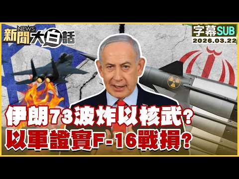 【SUB】伊朗73波炸以核武？以軍證實F-16戰損？【#新聞大白話】20260322 #字幕版 #伊朗 #以色列 #核武 #F-16