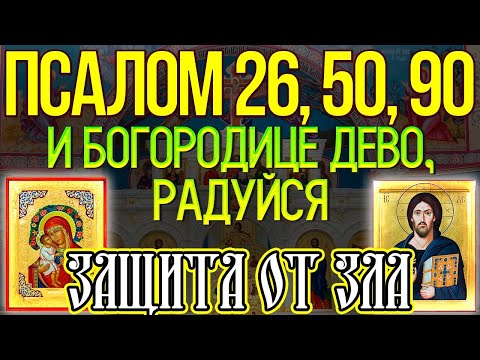Псалом 26, 50, 90 и Богородице Дево, радуйся, молитва защитная от зла, врагов и грехов, 12 раз