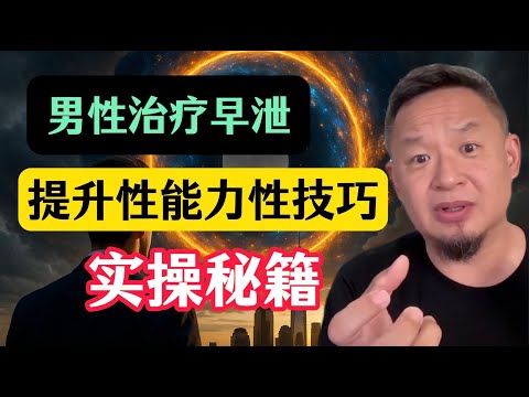 老王来了：找回自信，男人必看！！男性治疗早泄实战操作技巧，如何延长性生活时间和质量？