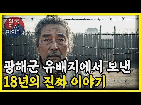 한국역사이야기 인조반정 후에 쫓겨난 광해군, 유배지에서 보낸 18년의 진짜 이야기