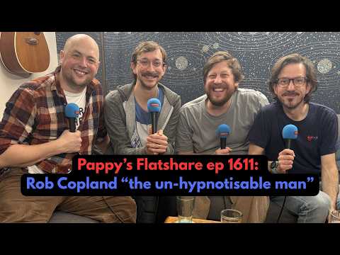 Pappy’s Flatshare ep 1611: Rob Copland “the un-hypnotisable man”