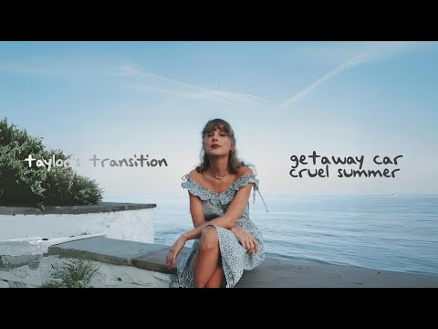 Taylor Swift - getaway car/cruel summer (transition)