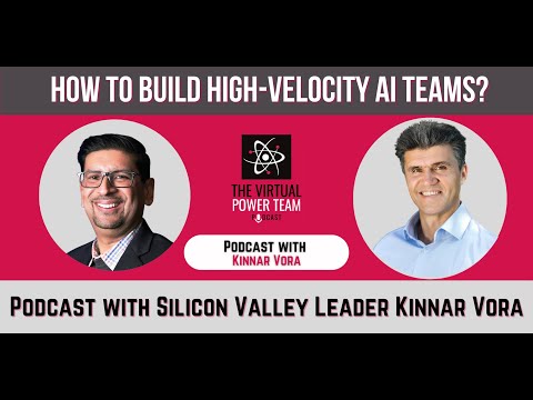 How to Build High-Velocity AI Teams? Podcast with Silicon Valley Leader Kinnar Vora