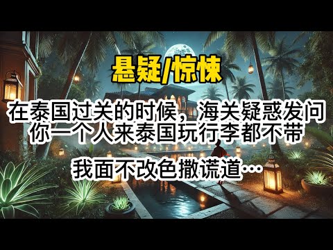 在泰国过关的时候，海关疑惑发问：「你一个女孩子来泰国玩，怎么行李都不带？」我面不改色撒谎道：「我男友提前一天到了呢，行李在他那里。」#惊悚 #懸疑 #一口氣看完 