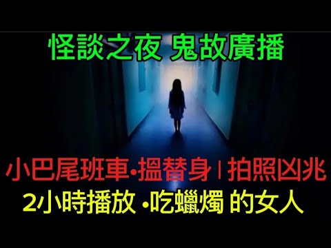🔝香港鬼故(2)怪談之夜 | 小巴猛鬼•尾班車遇著搵替身 | 攝像館•拍照凶兆 | 吃蠟燭的女人 | 2小時助眠播放  #鬼故#奇聞怪事 #ghost #怪談