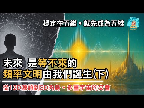 【文明共創·下】源頭的藍圖正在你手中開展，新地球正從你的行動中誕生。如果你還在等待，也許新世界永遠不會來。因為未來，正在你每一個當下的選擇中被創造。