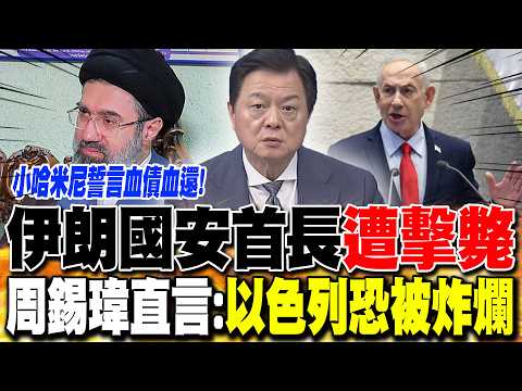 伊朗國安首長"遭擊斃" 周錫瑋直言:"以色列恐被炸爛"