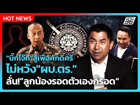 "บิ๊กโจ๊ก"สู้เพื่อศักดิ์ศรี ไม่หวัง"ผบ.ตร." ลั่น!”ลูกน้องรอดตัวเองก็รอด“ | PPTV News