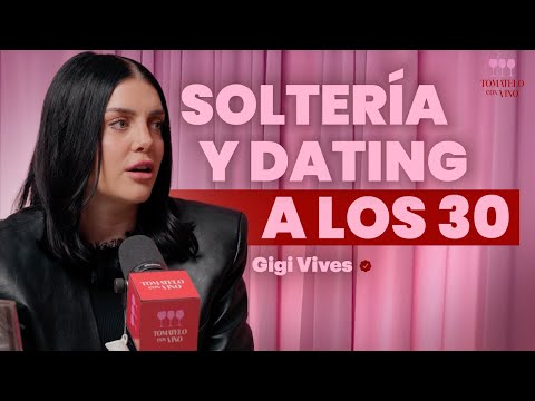 Solteria y relaciones a los 30 | GIGI VIVES