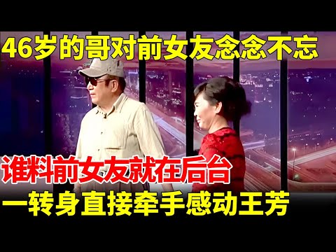 46岁的哥再度相亲，却对前女友念念不忘，谁料前女友就在后台，一转身直接牵手，王芳都激动了【王芳王为念相亲】